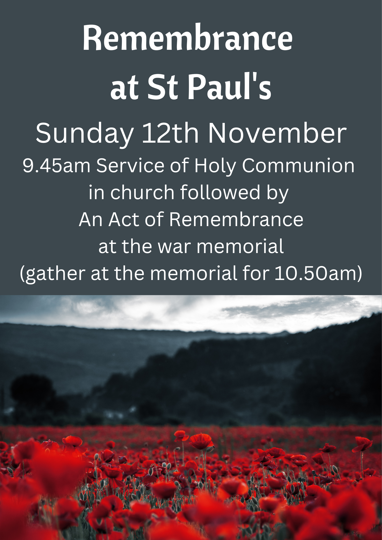 Picture of poppies with the text Remembrance at St Paul's. Sunday 12th November, 9.45am Service of Holy Communion followed by an Act of Remembrance at the war memorial